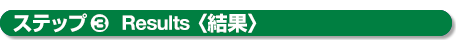 ステップ３Results 結果